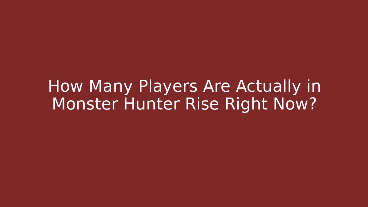How Many Players Are Actually in Monster Hunter Rise Right Now?