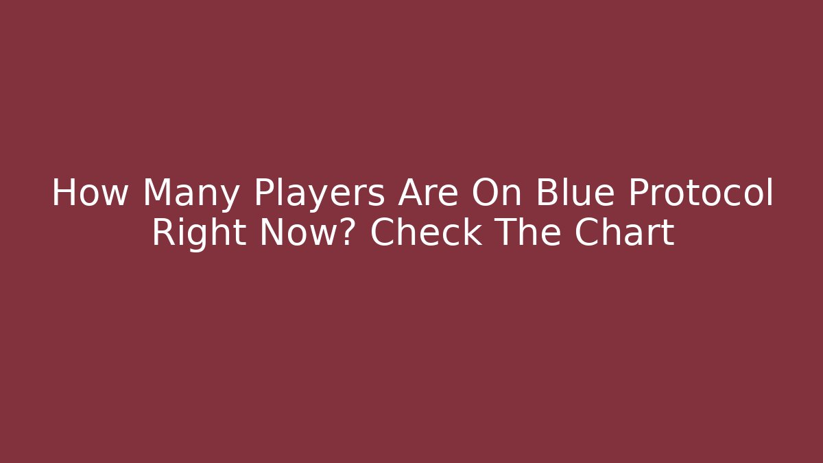 How Many Players Are On Blue Protocol Right Now? Check The Chart