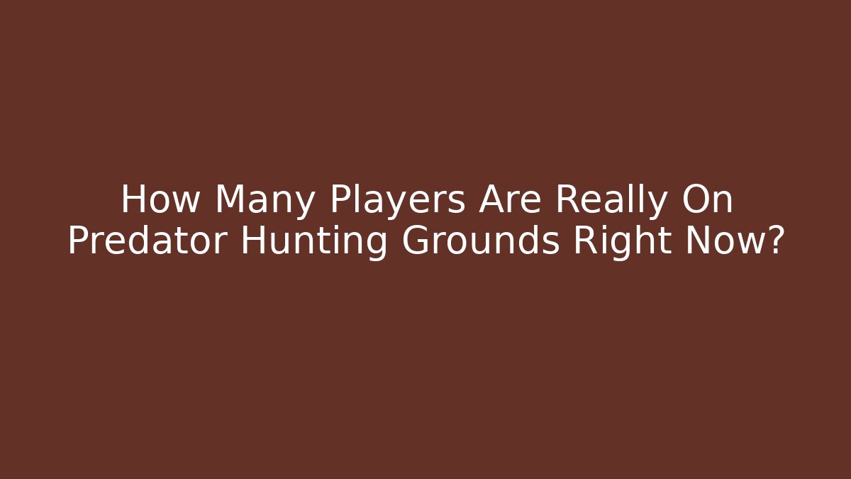 How Many Players Are Really On Predator Hunting Grounds Right Now?