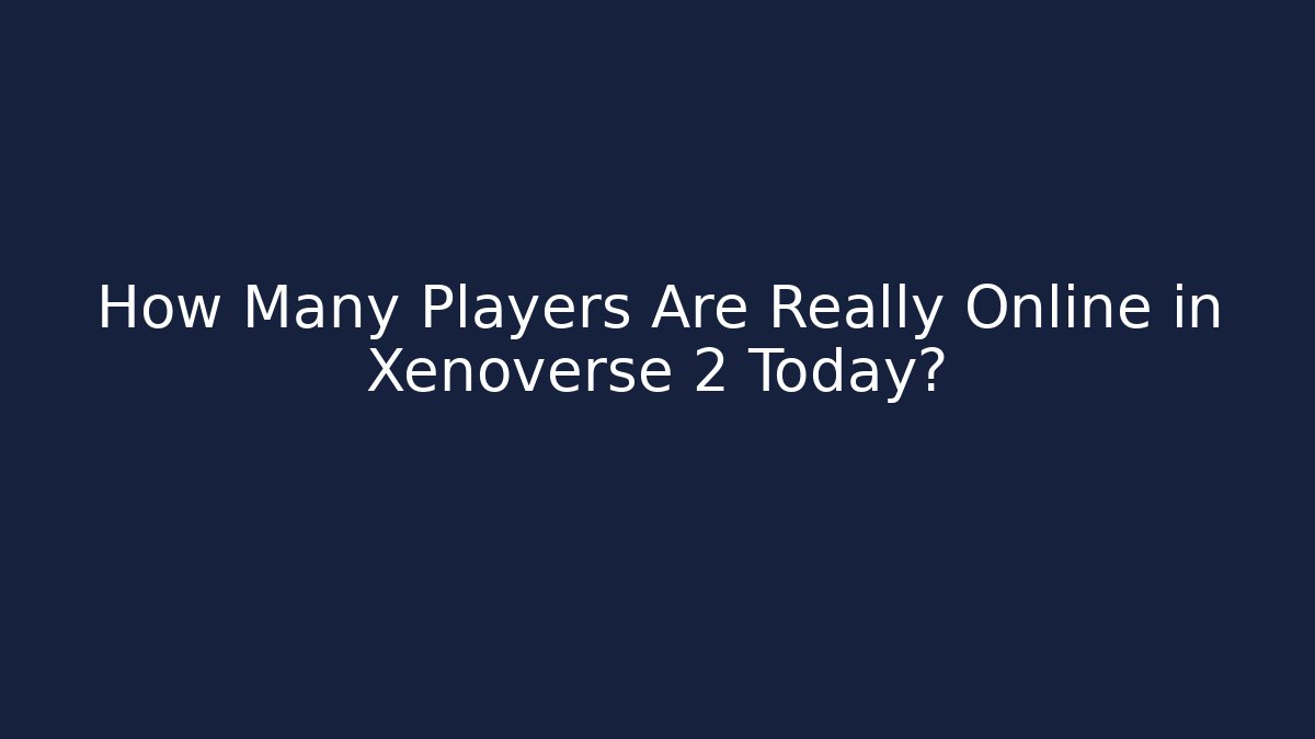 How Many Players Are Really Online in Xenoverse 2 Today?