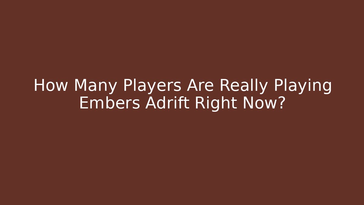 How Many Players Are Really Playing Embers Adrift Right Now?