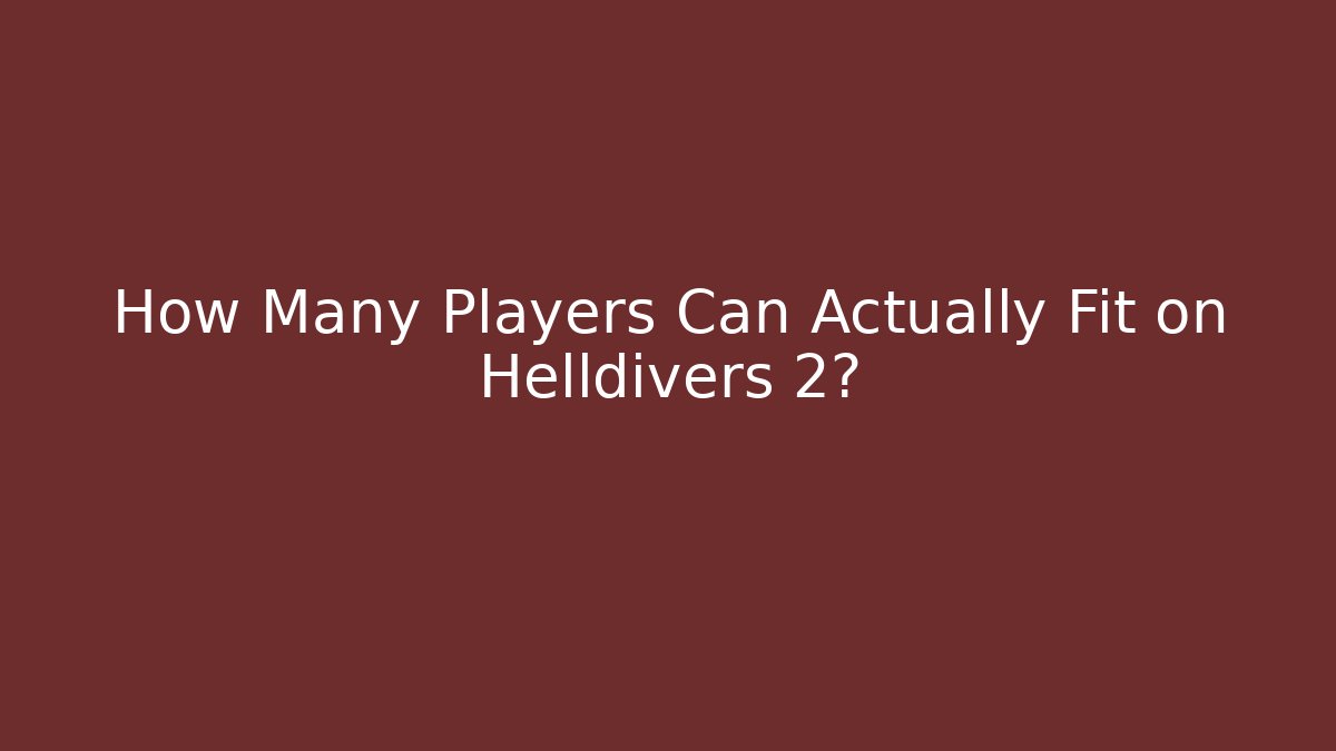 How Many Players Can Actually Fit on Helldivers 2?