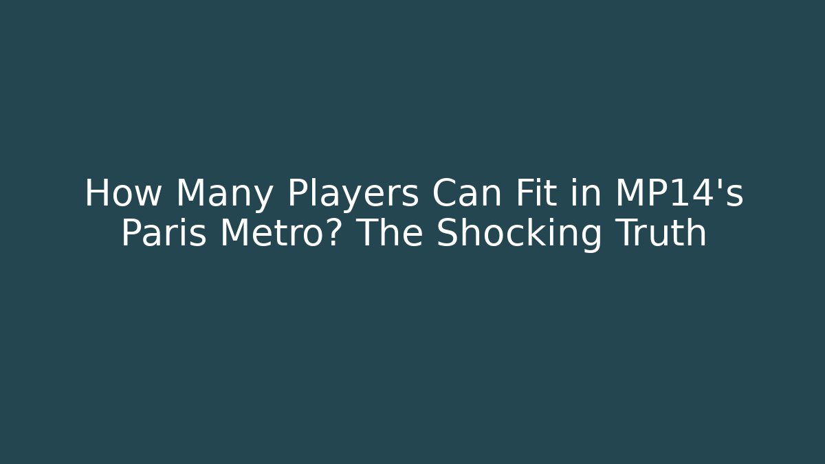 How Many Players Can Fit in MP14's Paris Metro? The Shocking Truth