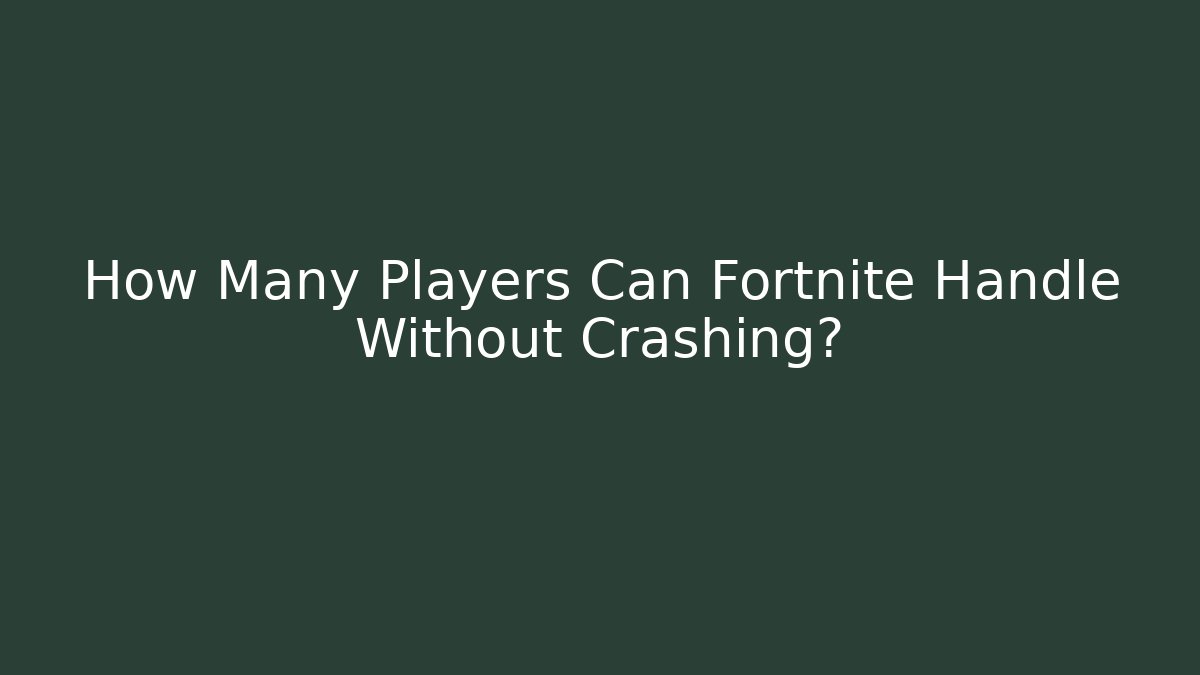 How Many Players Can Fortnite Handle Without Crashing?