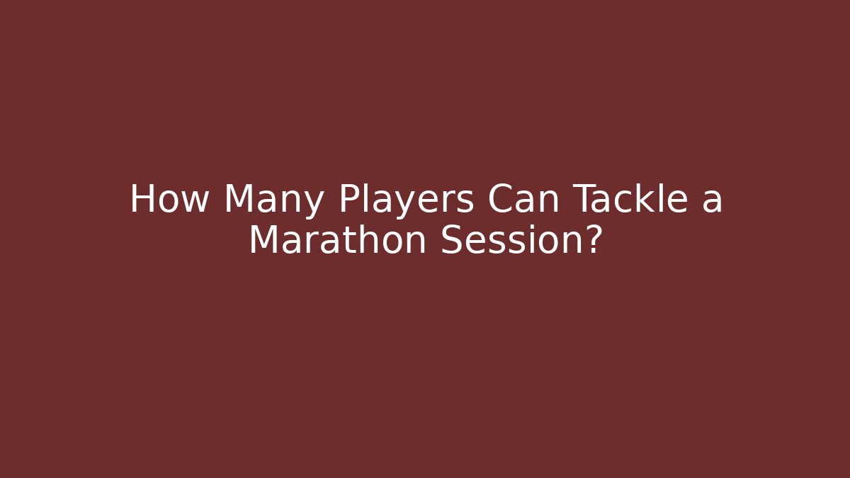 How Many Players Can Tackle a Marathon Session? - Create More Assets