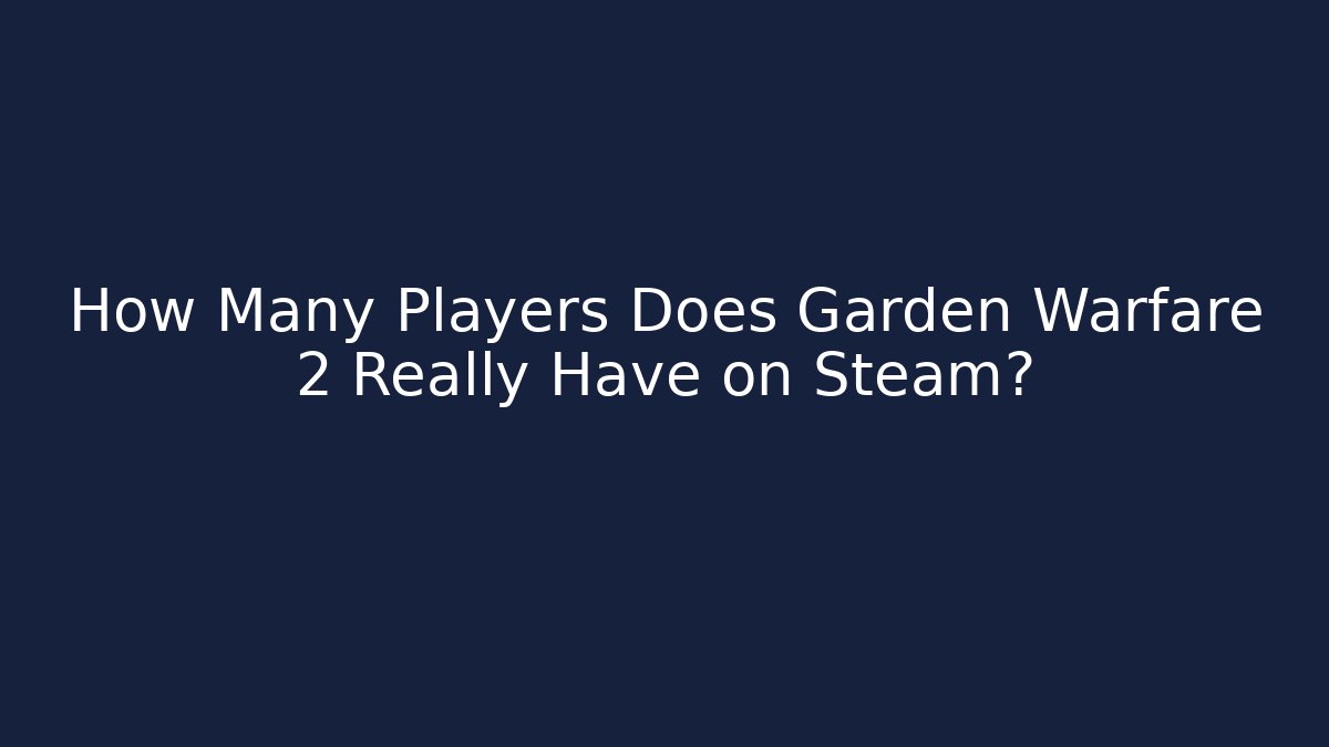 How Many Players Does Garden Warfare 2 Really Have on Steam?