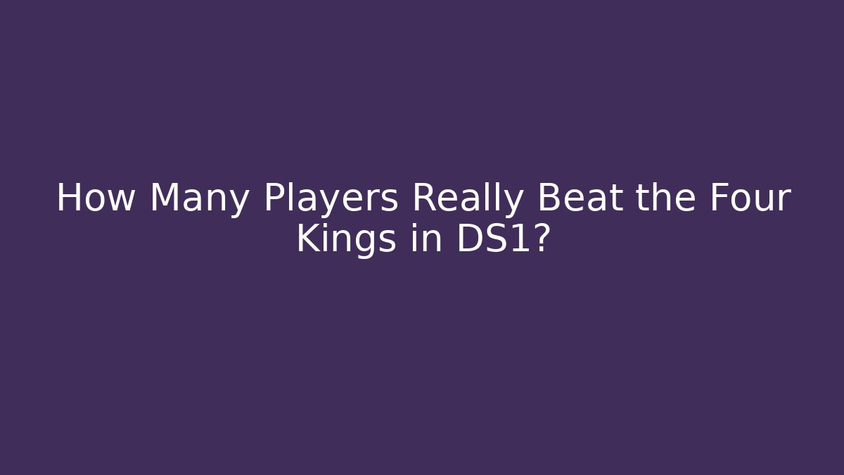 How Many Players Really Beat the Four Kings in DS1?
