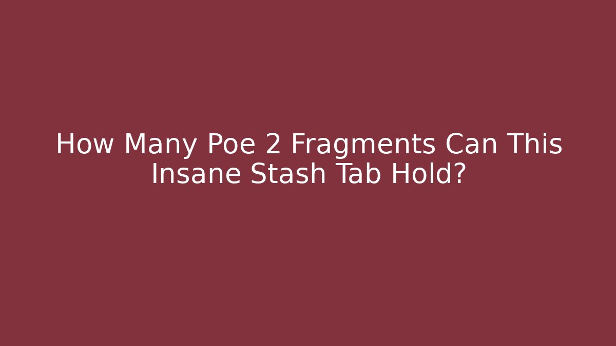 How Many Poe 2 Fragments Can This Insane Stash Tab Hold?