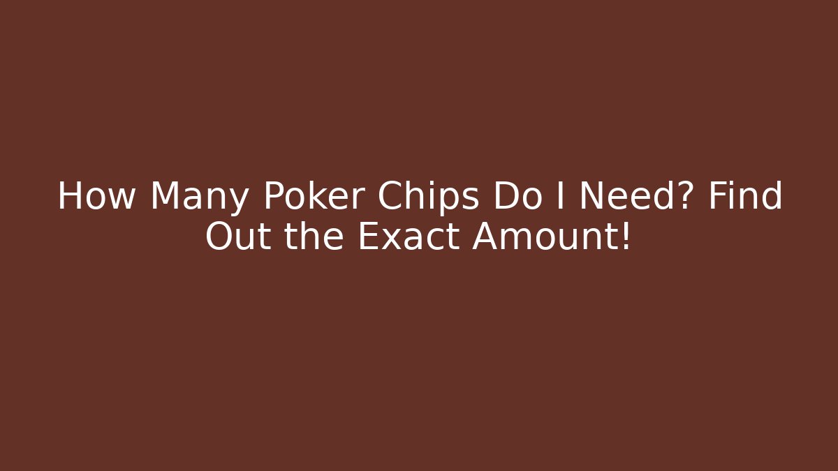 How Many Poker Chips Do I Need? Find Out the Exact Amount!