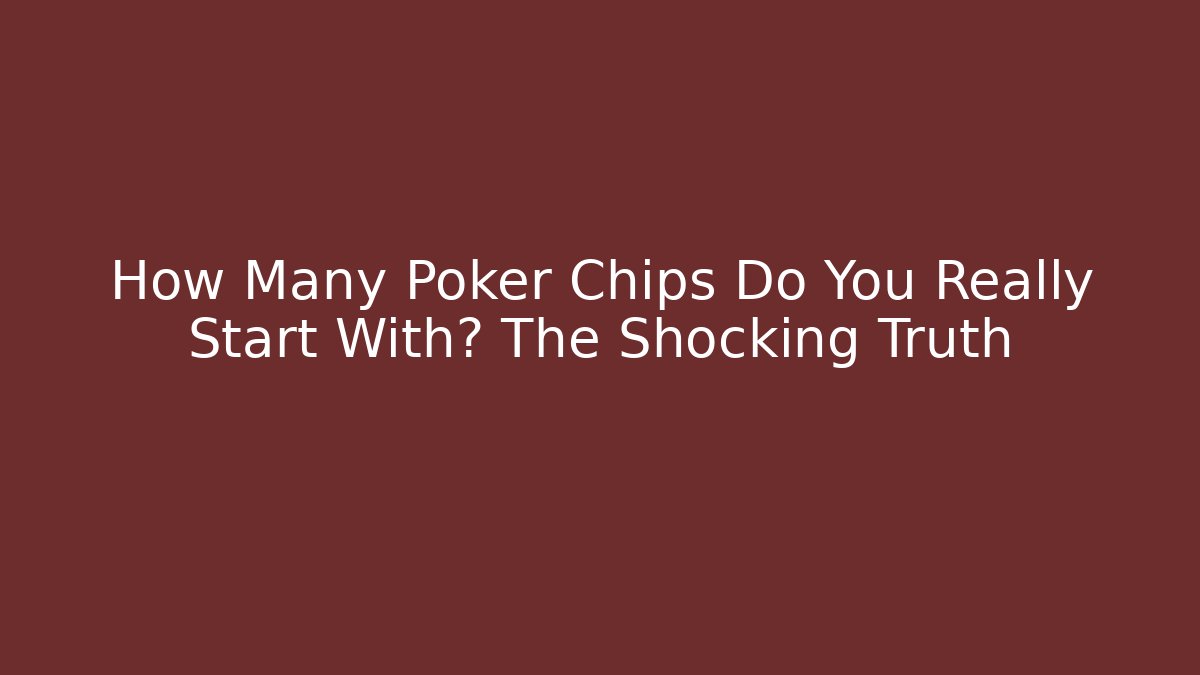 How Many Poker Chips Do You Really Start With? The Shocking Truth