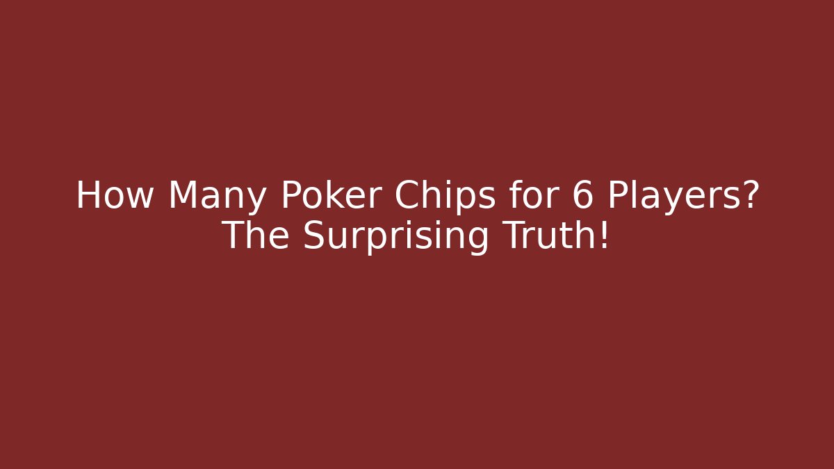 How Many Poker Chips for 6 Players? The Surprising Truth!