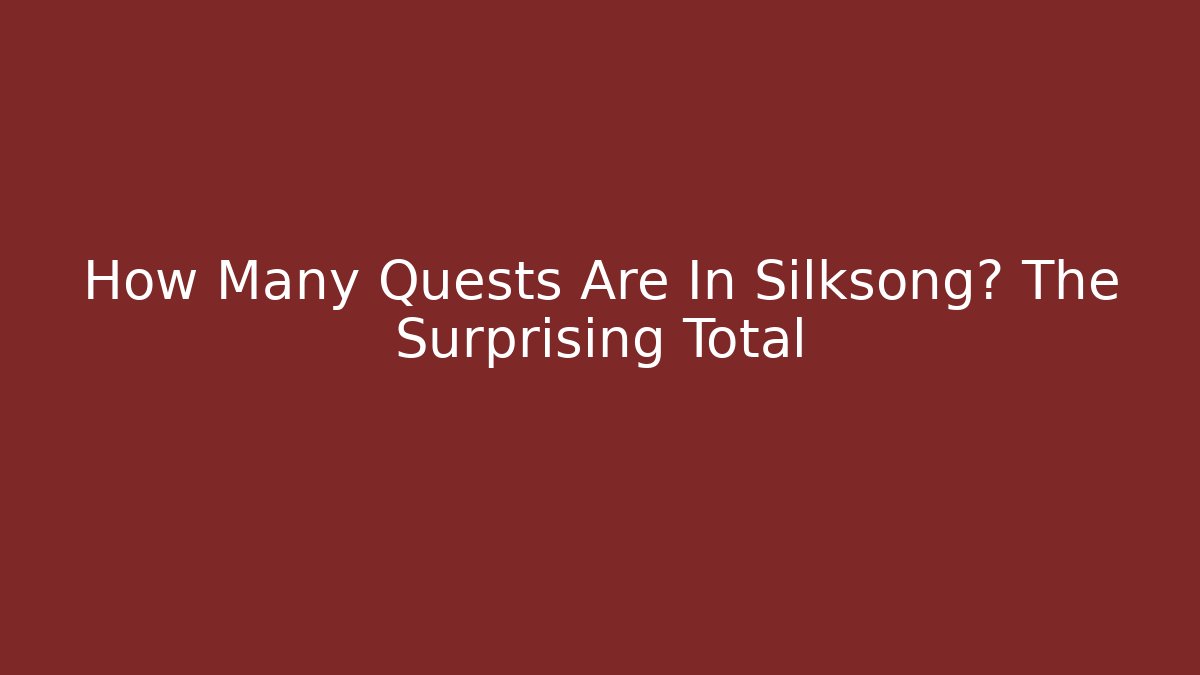 How Many Quests Are In Silksong? The Surprising Total