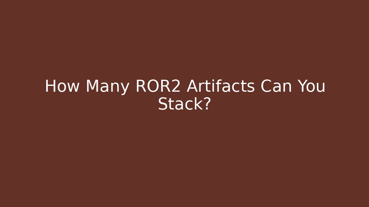 How Many ROR2 Artifacts Can You Stack? - Create More Assets