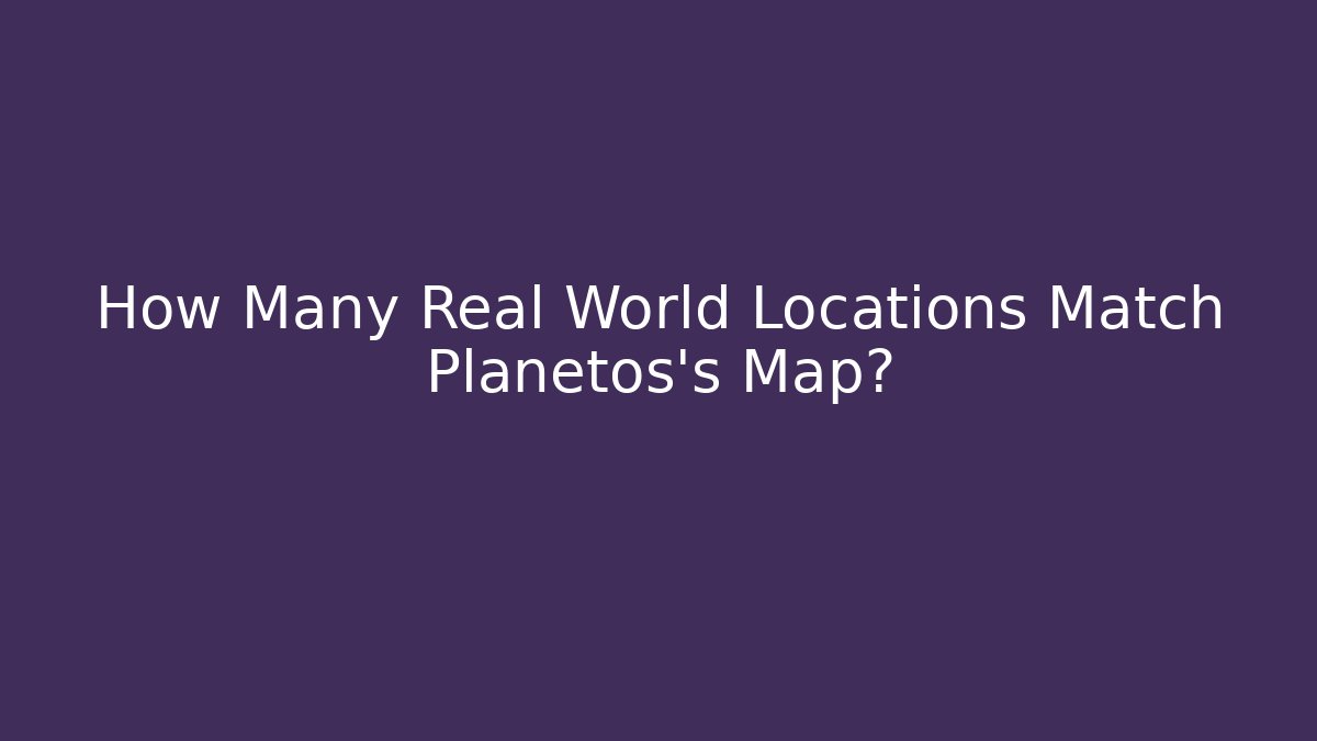 How Many Real World Locations Match Planetos's Map? - Create More Assets