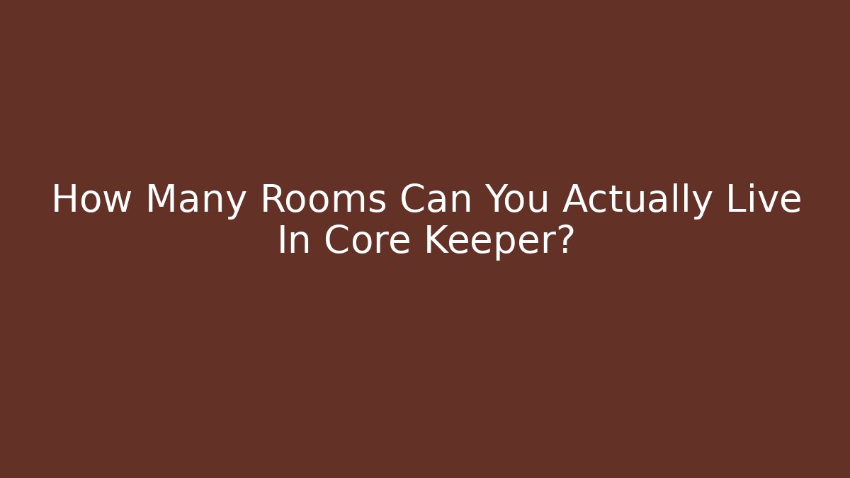 How Many Rooms Can You Actually Live In Core Keeper?