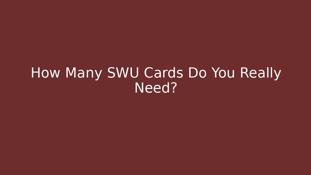 How Many SWU Cards Do You Really Need? - Create More Assets