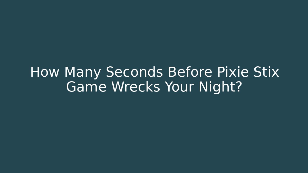 How Many Seconds Before Pixie Stix Game Wrecks Your Night?