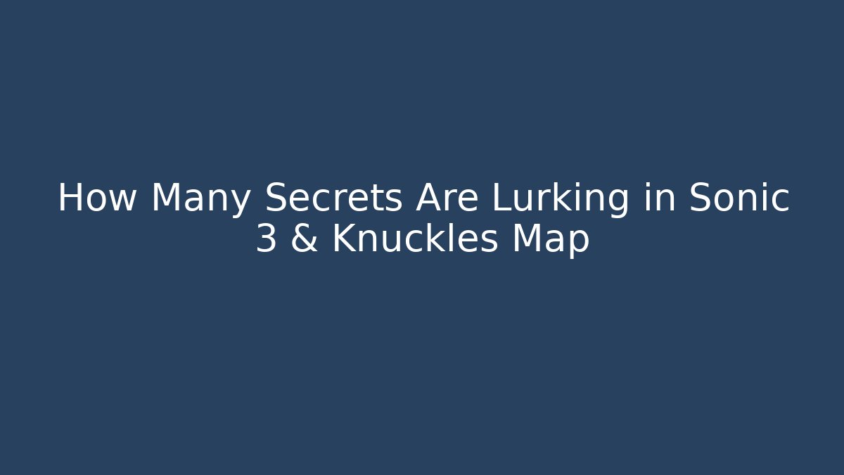 How Many Secrets Are Lurking in Sonic 3 & Knuckles Map