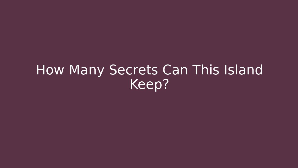How Many Secrets Can This Island Keep?