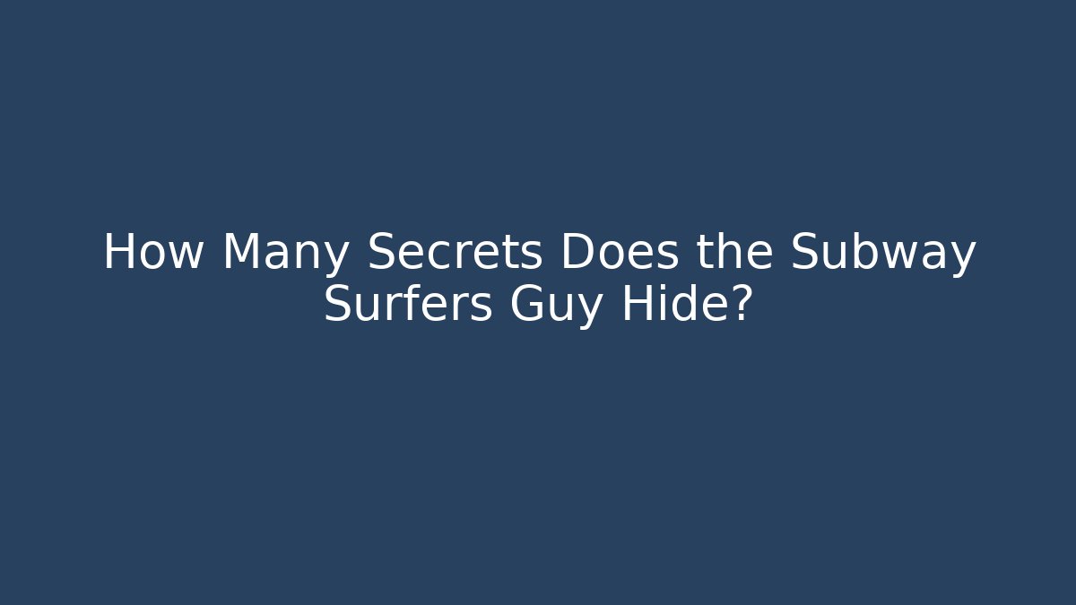 How Many Secrets Does the Subway Surfers Guy Hide?