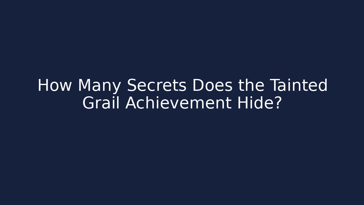 How Many Secrets Does the Tainted Grail Achievement Hide? - Create More Assets