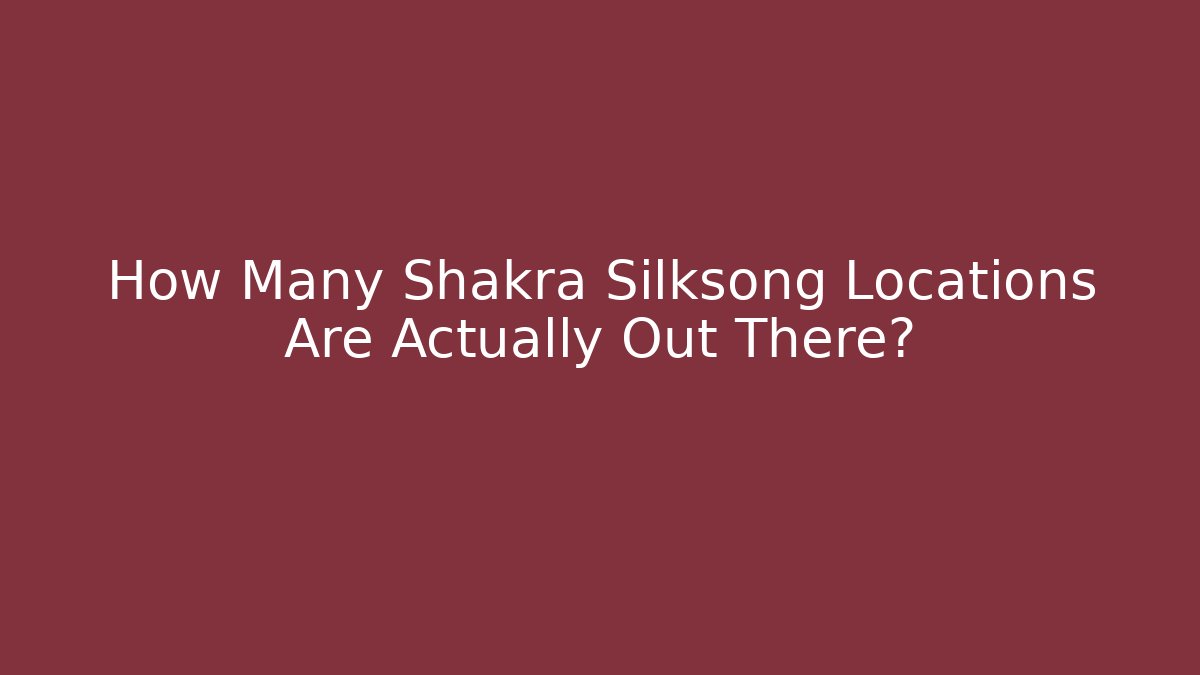 How Many Shakra Silksong Locations Are Actually Out There?