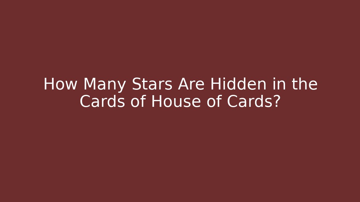 How Many Stars Are Hidden in the Cards of House of Cards?