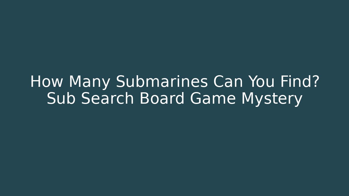 How Many Submarines Can You Find? Sub Search Board Game Mystery
