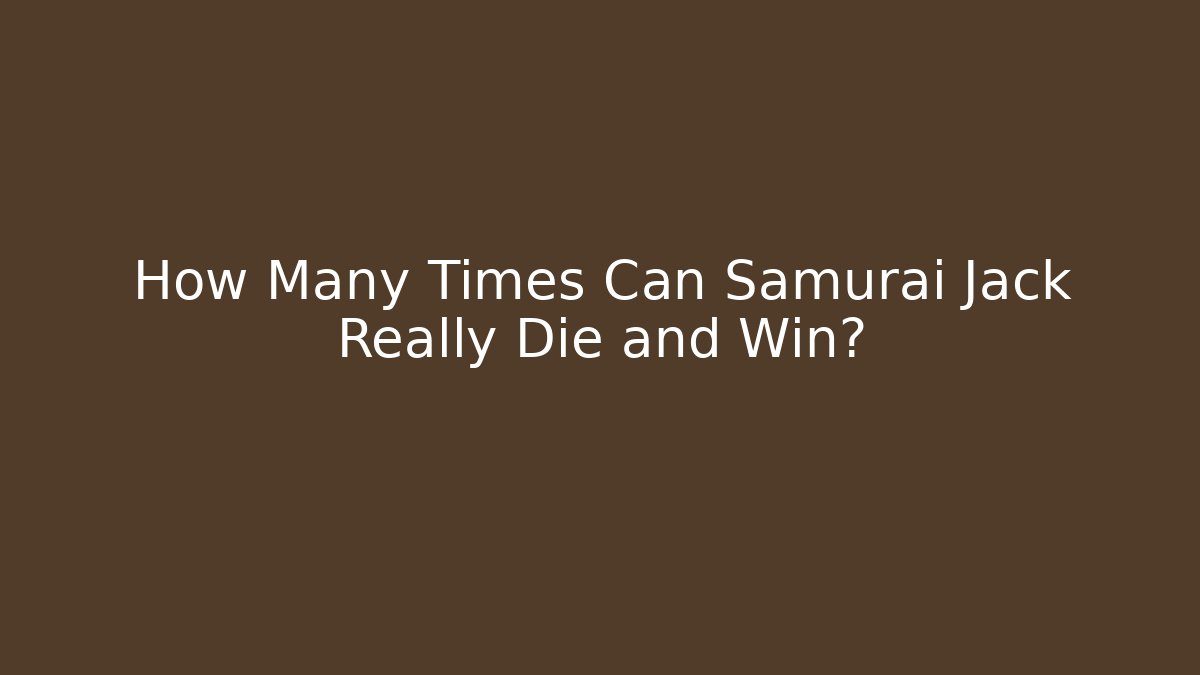How Many Times Can Samurai Jack Really Die and Win?