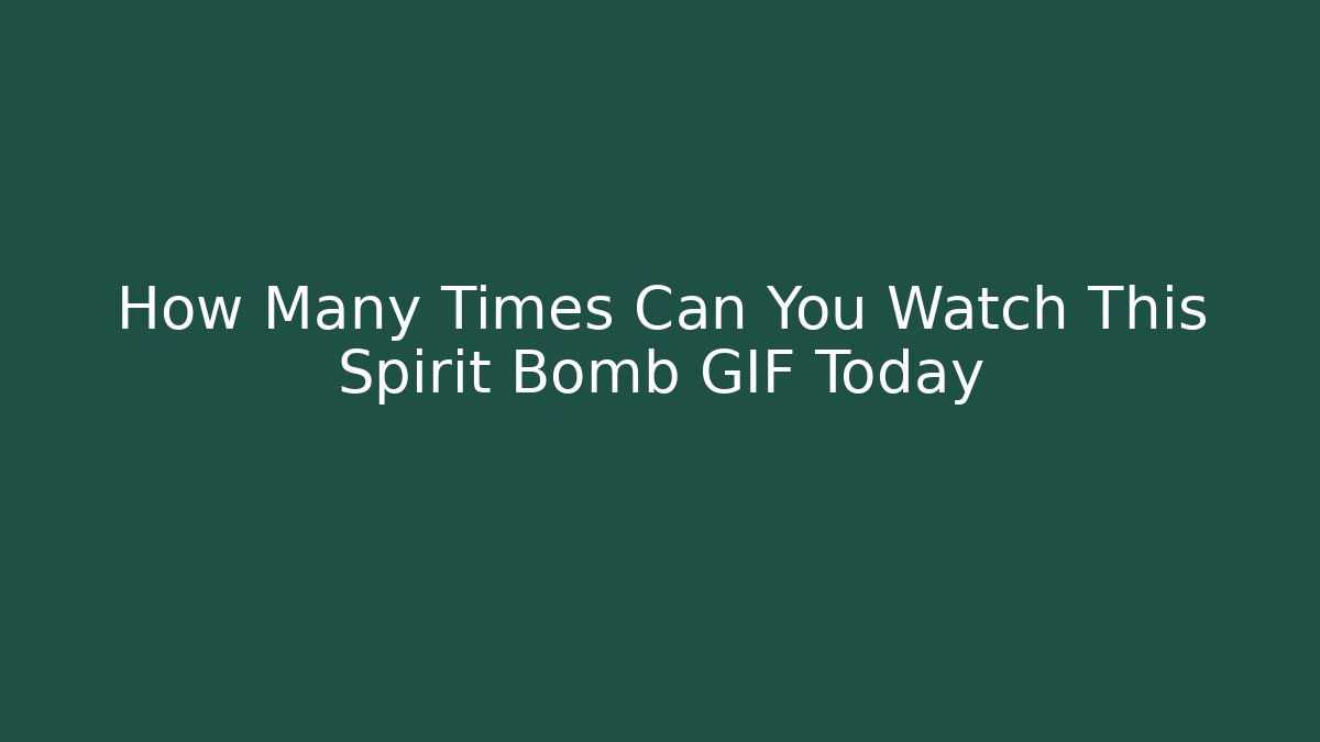 How Many Times Can You Watch This Spirit Bomb GIF Today