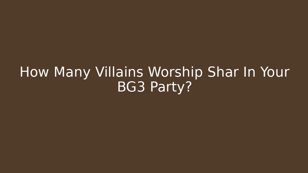 How Many Villains Worship Shar In Your BG3 Party?