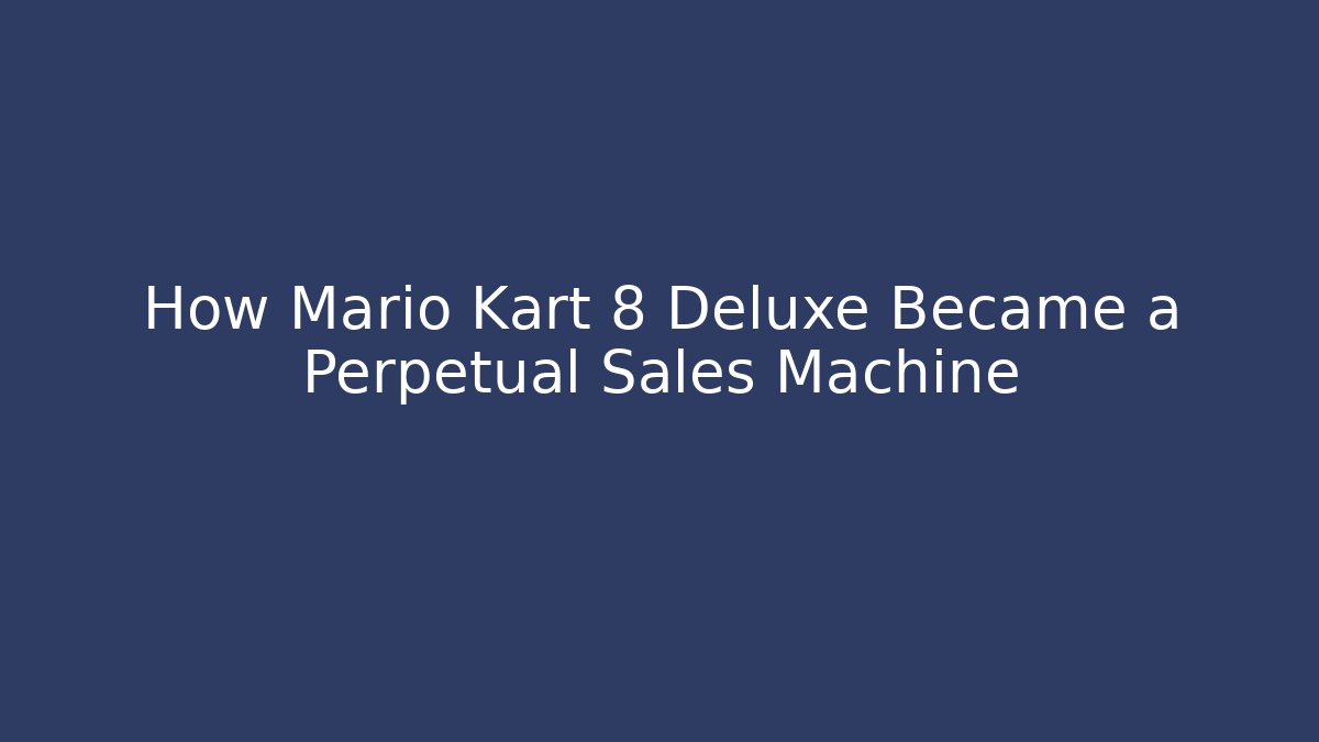 How Mario Kart 8 Deluxe Became a Perpetual Sales Machine