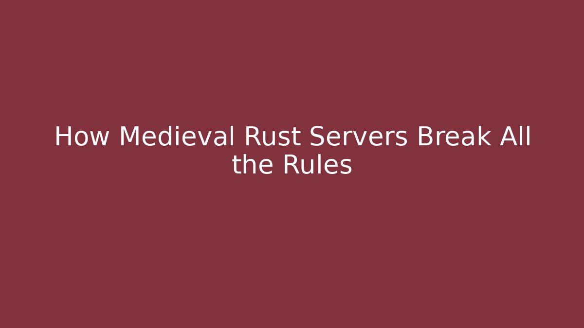 How Medieval Rust Servers Break All the Rules