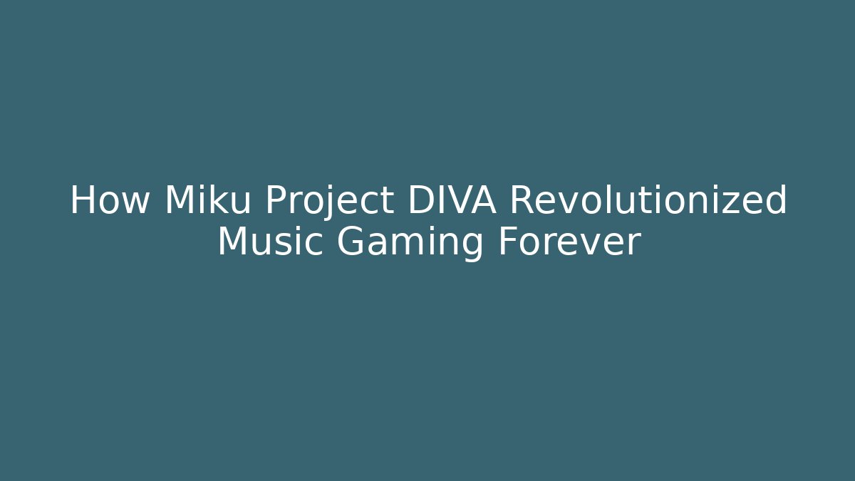 How Miku Project DIVA Revolutionized Music Gaming Forever