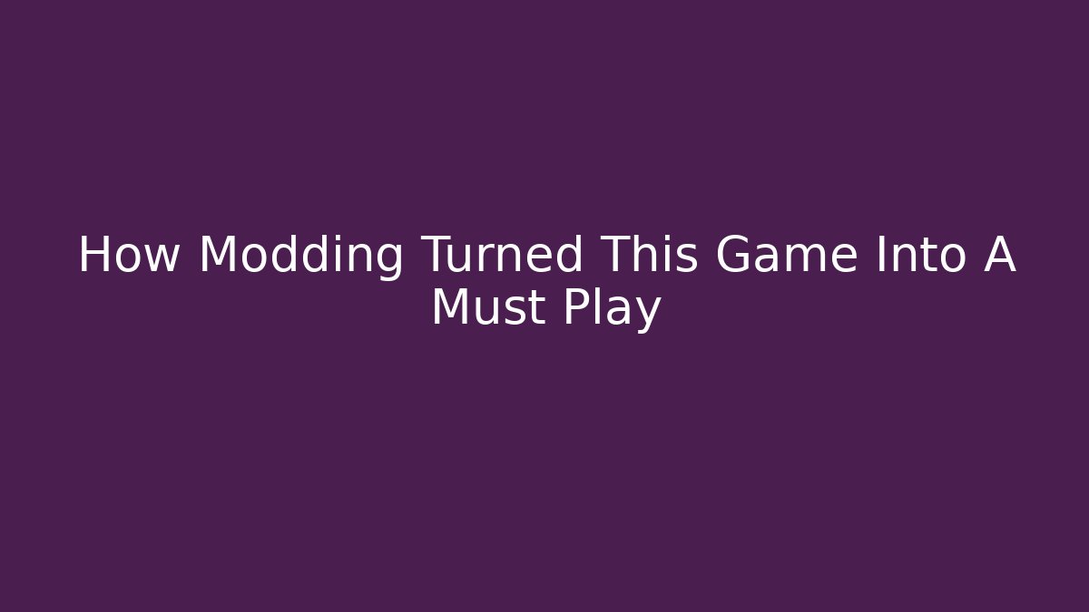 How Modding Turned This Game Into A Must Play - Create More Assets