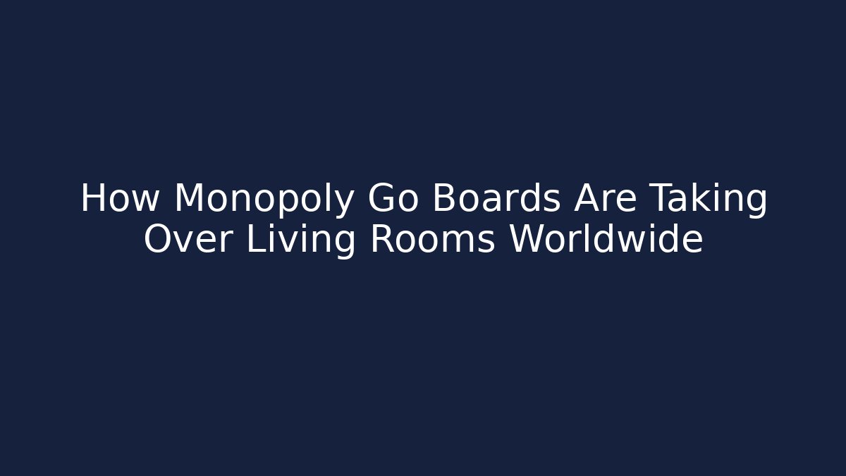 How Monopoly Go Boards Are Taking Over Living Rooms Worldwide