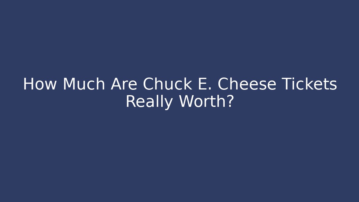 How Much Are Chuck E. Cheese Tickets Really Worth?