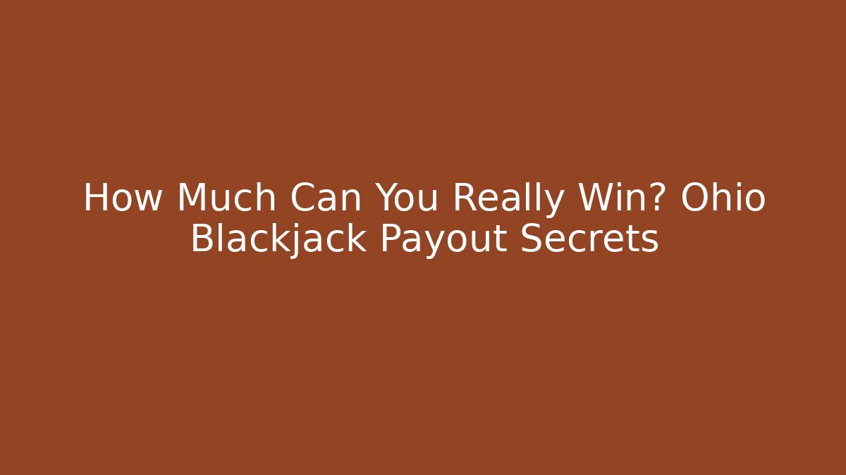 How Much Can You Really Win? Ohio Blackjack Payout Secrets - Create More Assets