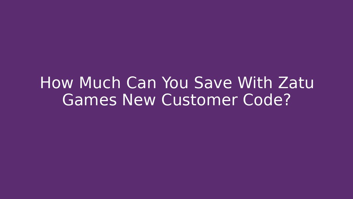 How Much Can You Save With Zatu Games New Customer Code? - Create More Assets