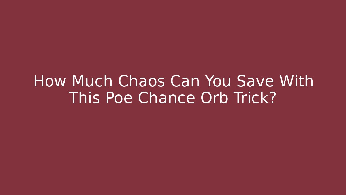 How Much Chaos Can You Save With This Poe Chance Orb Trick?