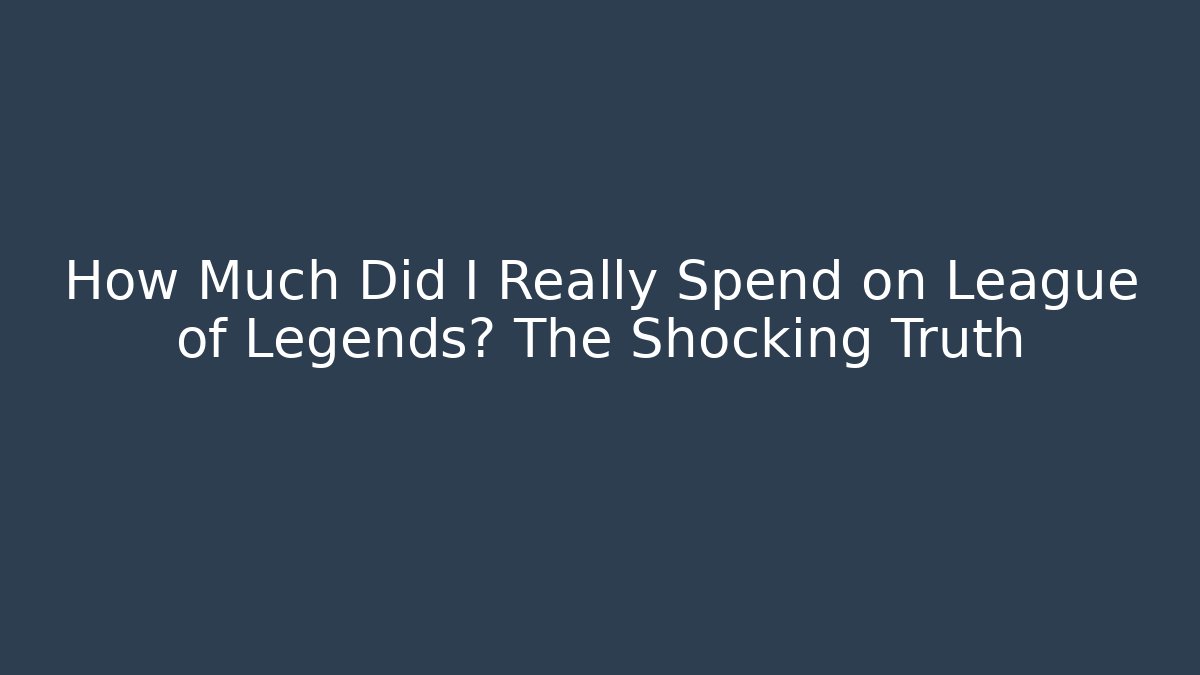 How Much Did I Really Spend on League of Legends? The Shocking Truth