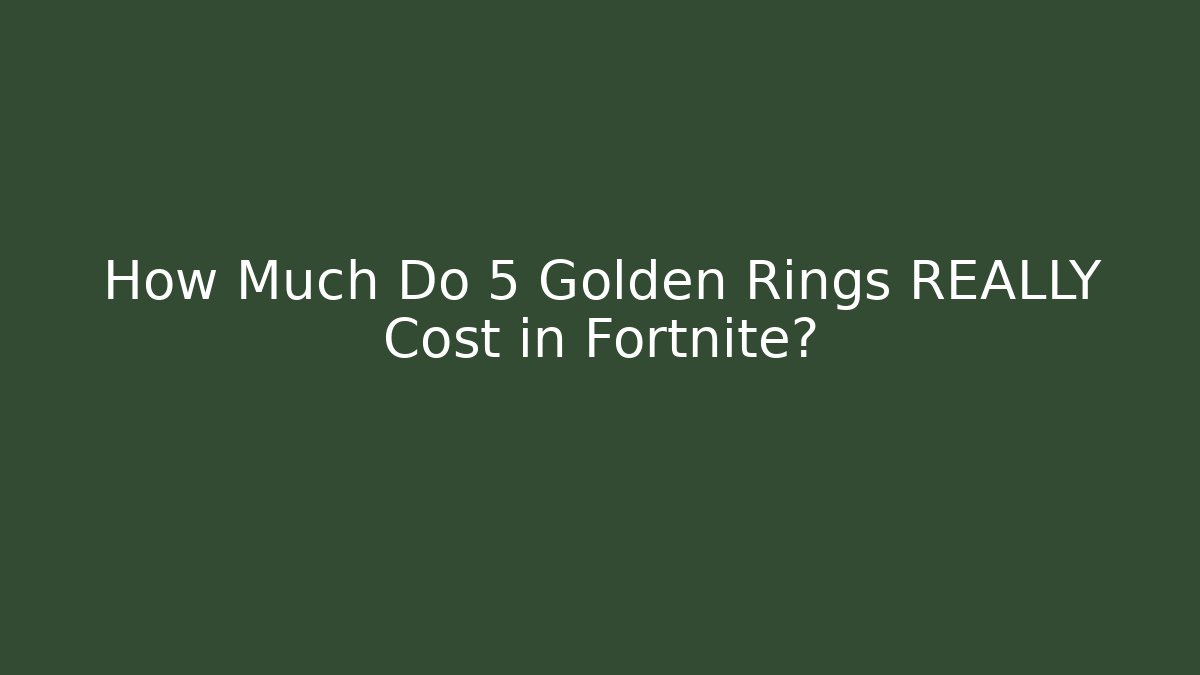How Much Do 5 Golden Rings REALLY Cost in Fortnite? - Create More Assets