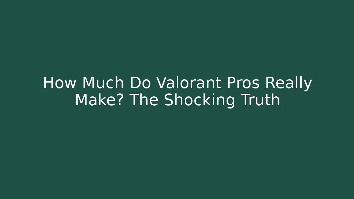 How Much Do Valorant Pros Really Make? The Shocking Truth - Create More Assets