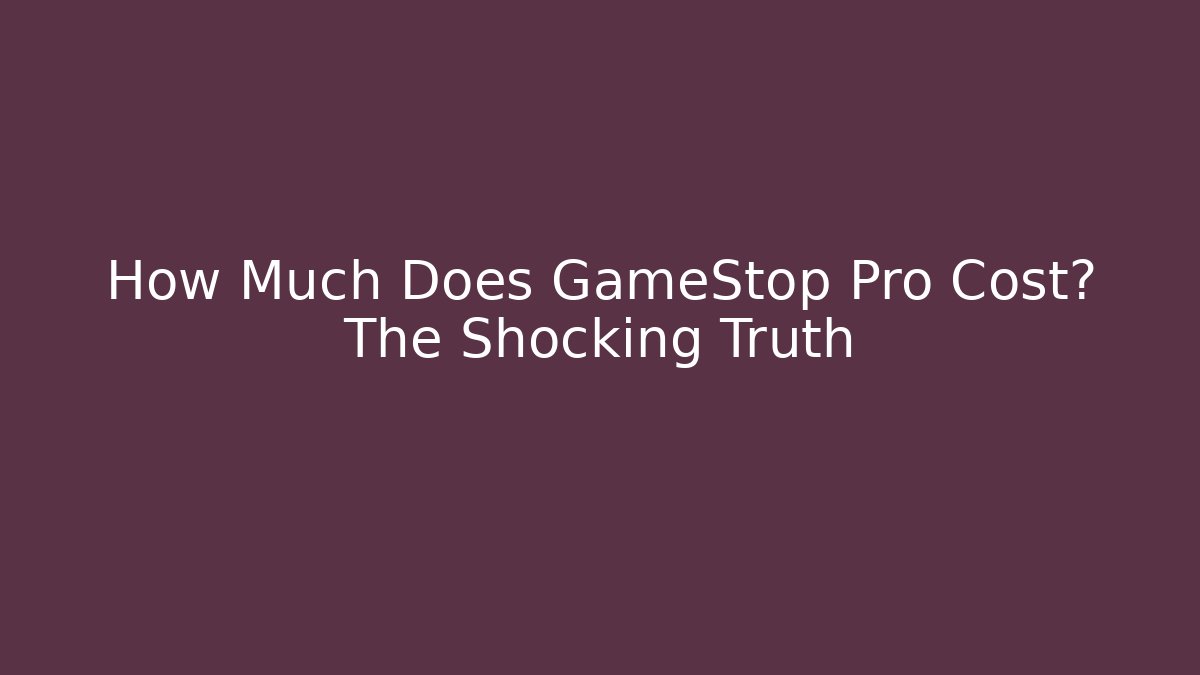 How Much Does GameStop Pro Cost? The Shocking Truth - Create More Assets