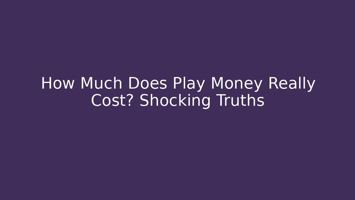 How Much Does Play Money Really Cost? Shocking Truths - Create More Assets