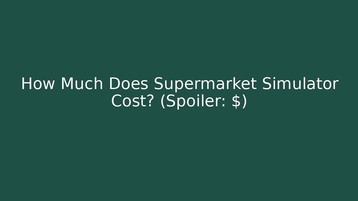 How Much Does Supermarket Simulator Cost? (Spoiler: $)