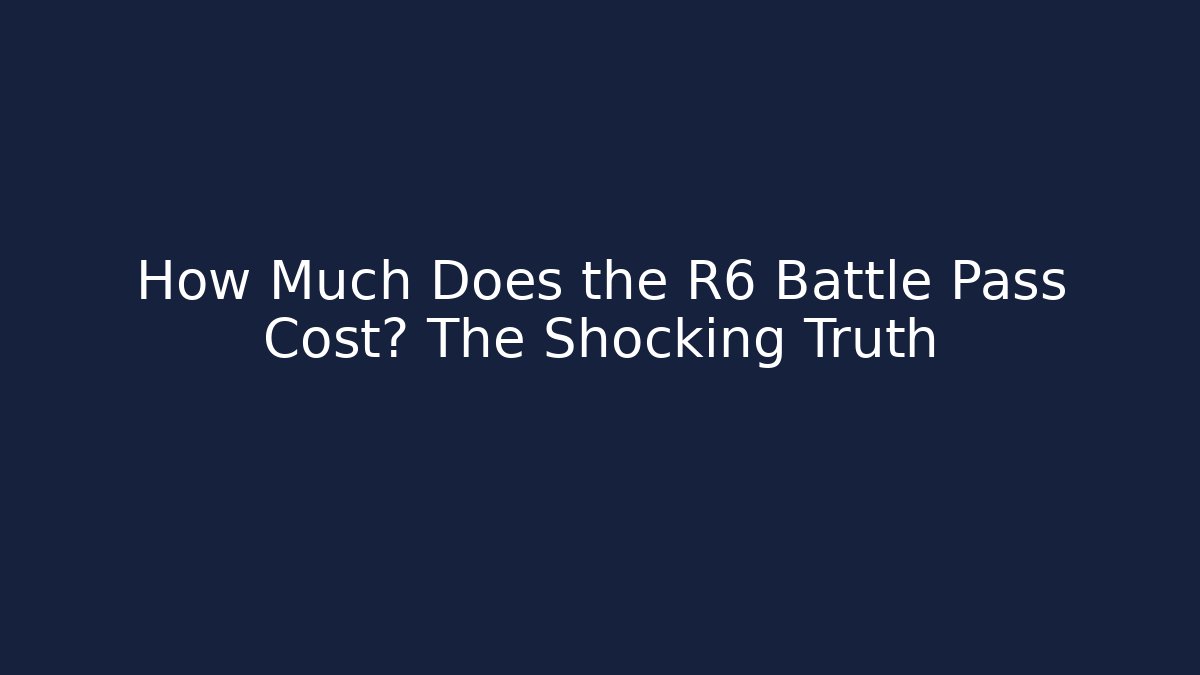 How Much Does the R6 Battle Pass Cost? The Shocking Truth - Create More Assets