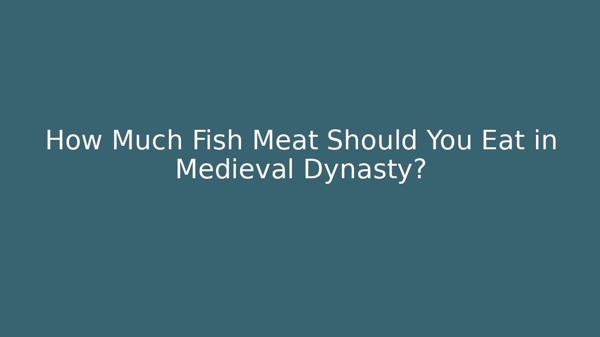 How Much Fish Meat Should You Eat in Medieval Dynasty?