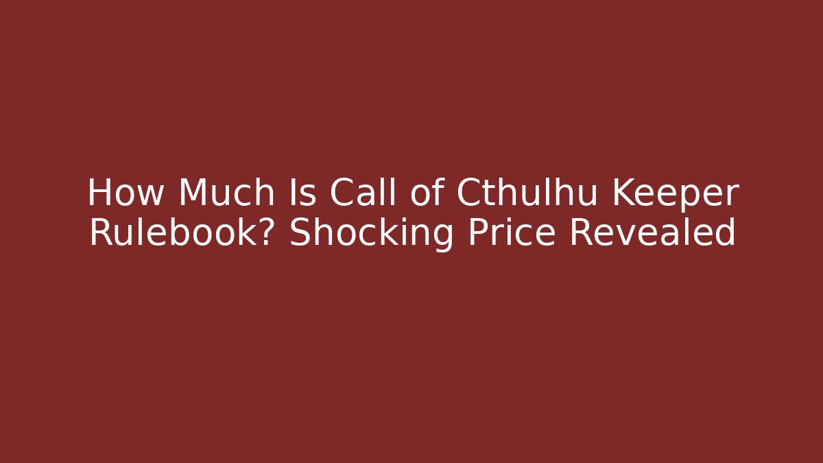 How Much Is Call of Cthulhu Keeper Rulebook? Shocking Price Revealed