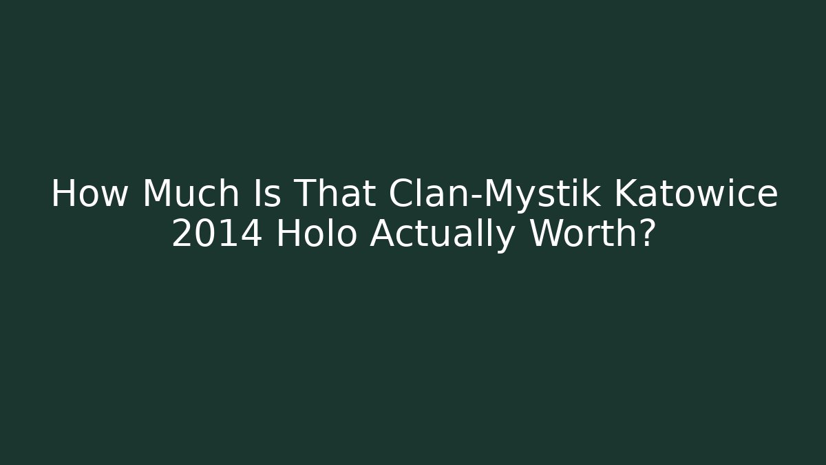 How Much Is That Clan-Mystik Katowice 2014 Holo Actually Worth?